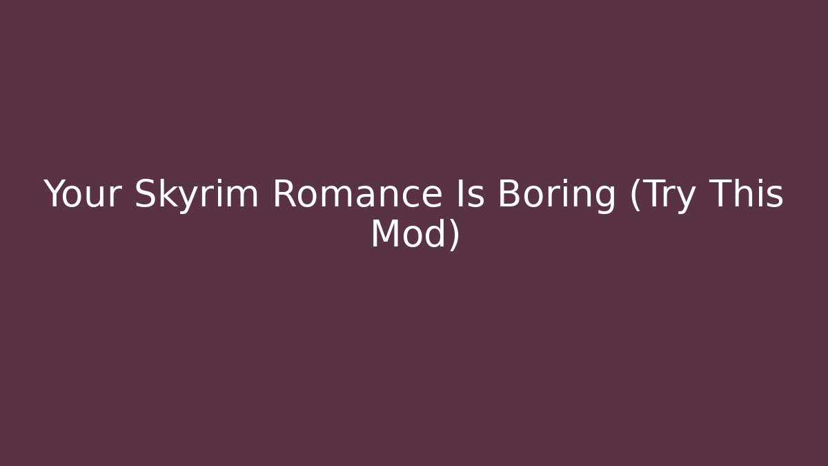 Your Skyrim Romance Is Boring (Try This Mod)