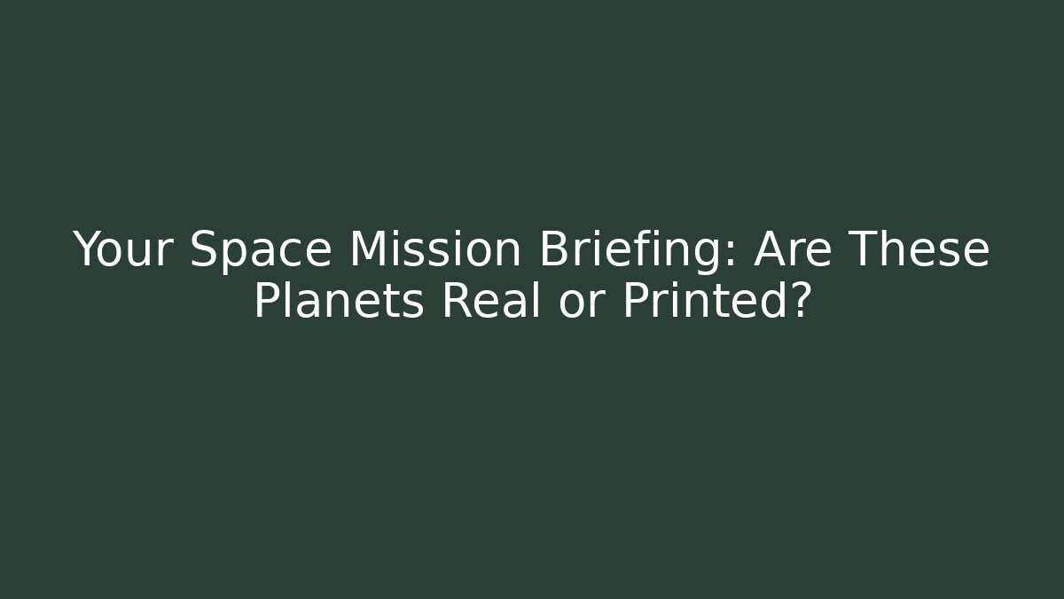 Your Space Mission Briefing: Are These Planets Real or Printed?