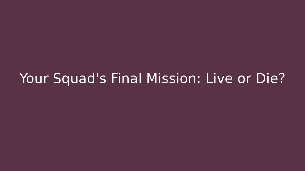 Your Squad's Final Mission: Live or Die?