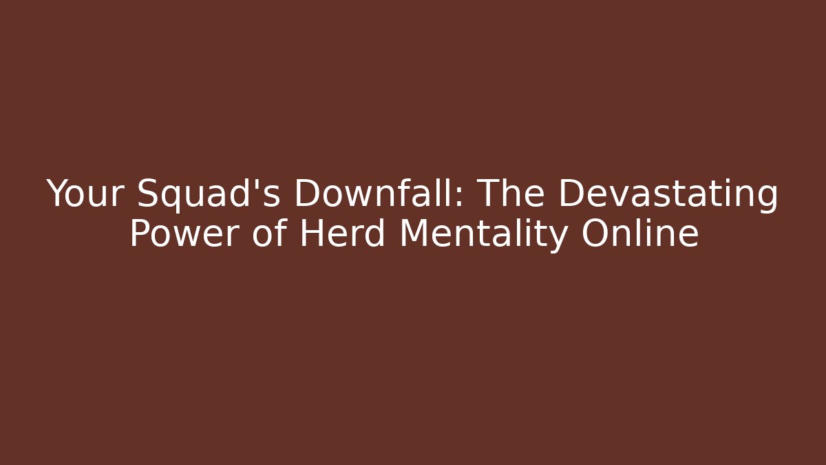 Your Squad’s Downfall: The Devastating Power of Herd Mentality Online