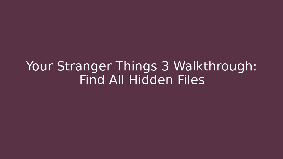 Your Stranger Things 3 Walkthrough: Find All Hidden Files