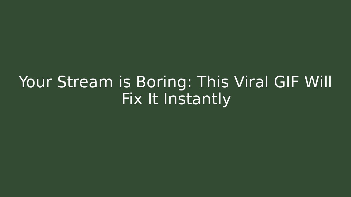 Your Stream is Boring: This Viral GIF Will Fix It Instantly