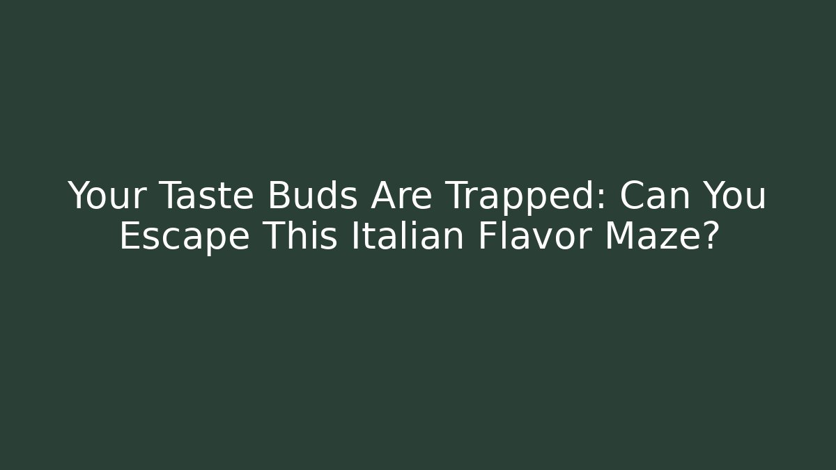 Your Taste Buds Are Trapped: Can You Escape This Italian Flavor Maze?