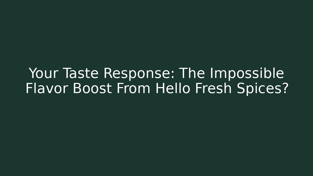 Your Taste Response: The Impossible Flavor Boost From Hello Fresh Spices?