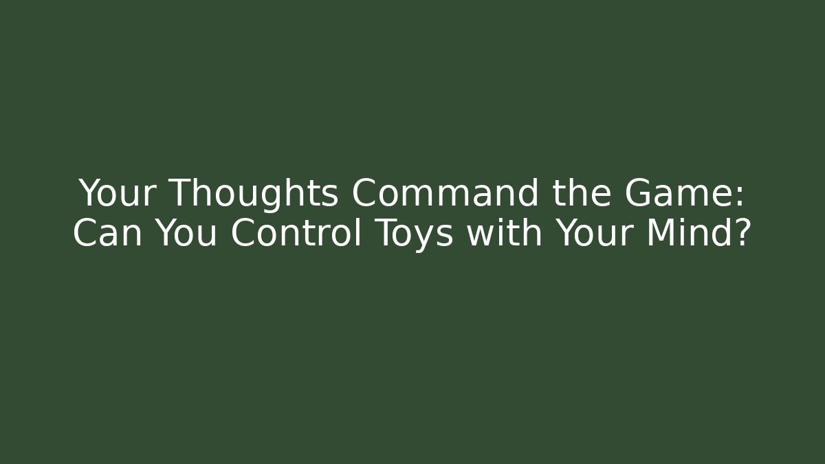 Your Thoughts Command the Game: Can You Control Toys with Your Mind?