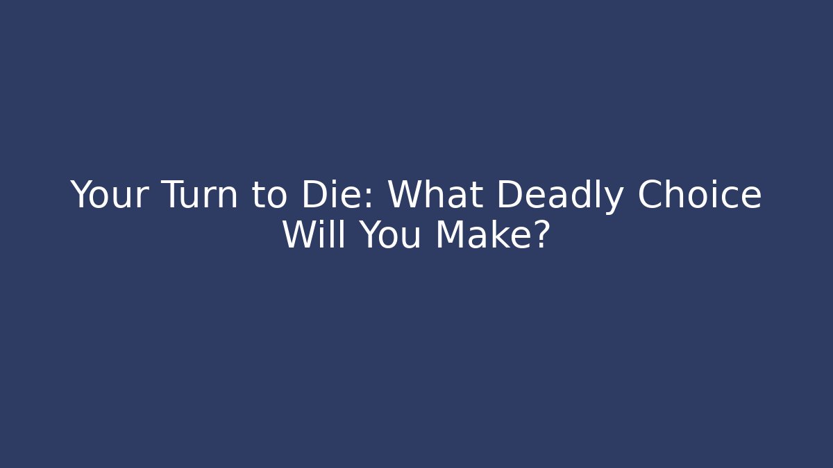 Your Turn to Die: What Deadly Choice Will You Make?