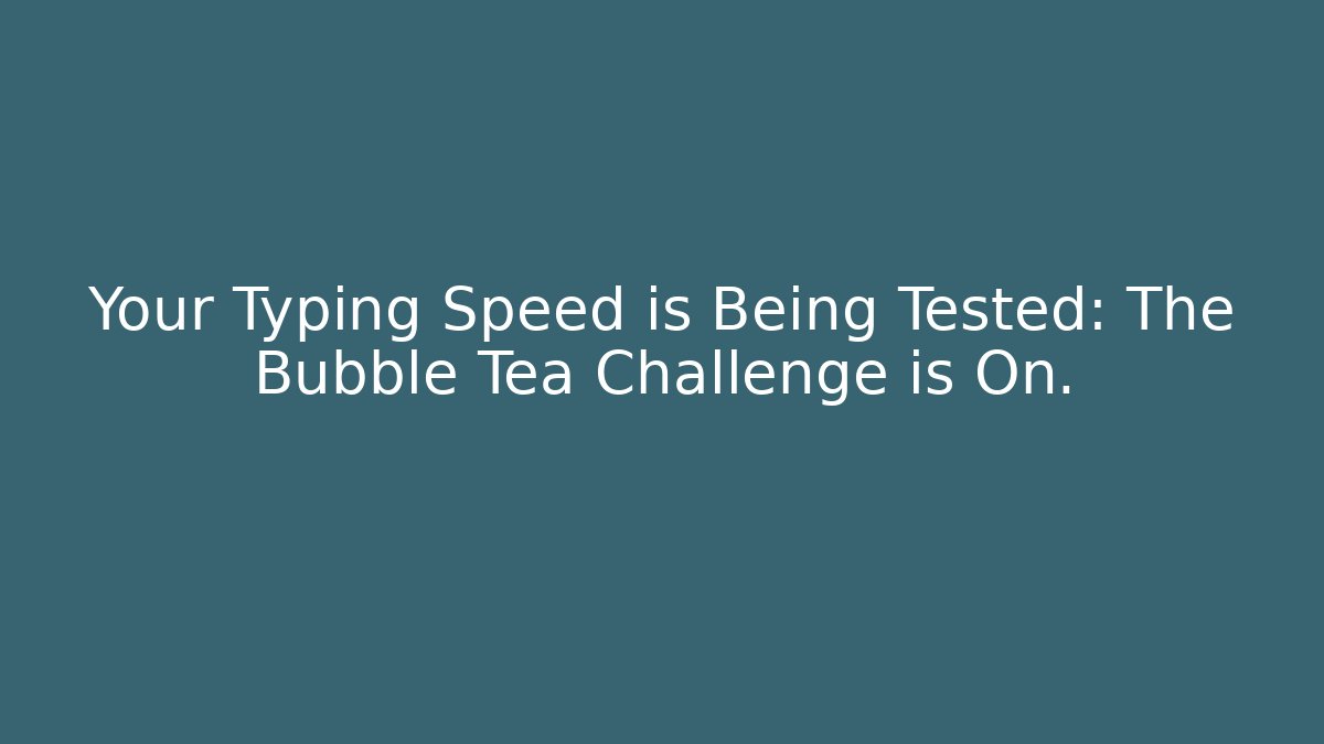 Your Typing Speed is Being Tested: The Bubble Tea Challenge is On.