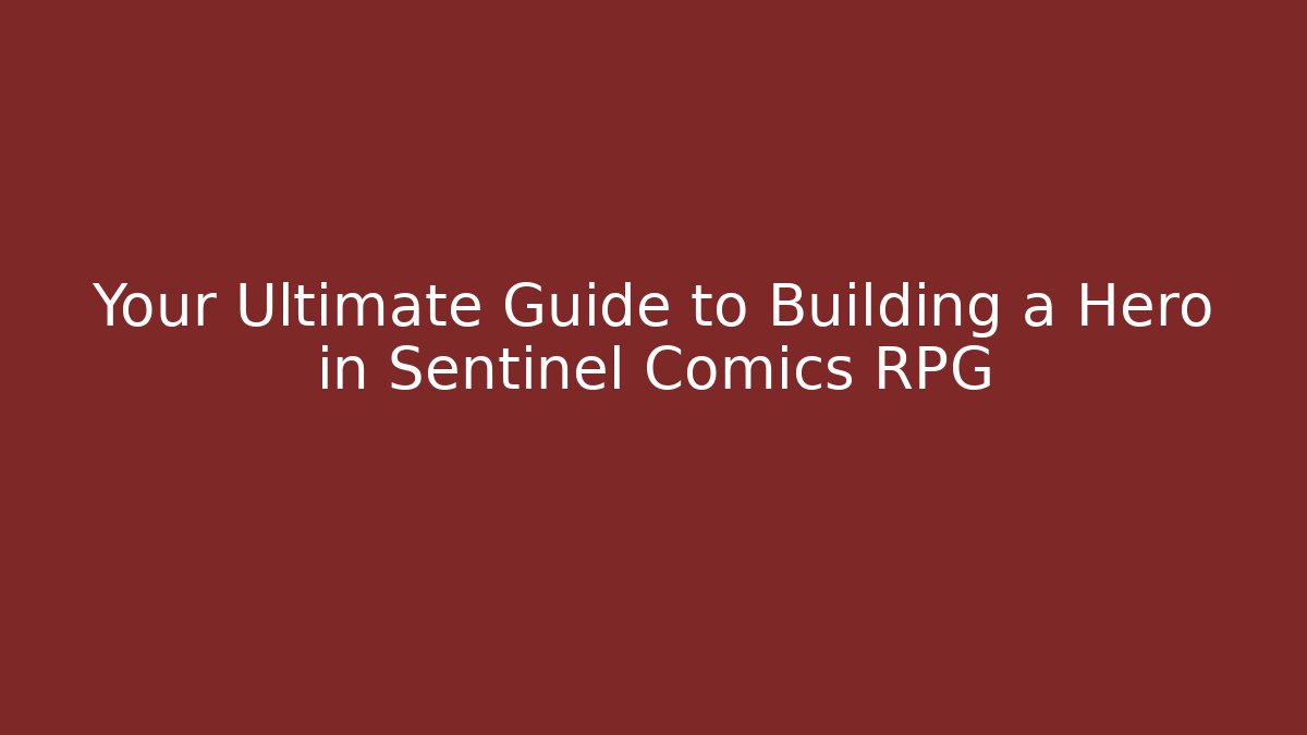 Your Ultimate Guide to Building a Hero in Sentinel Comics RPG