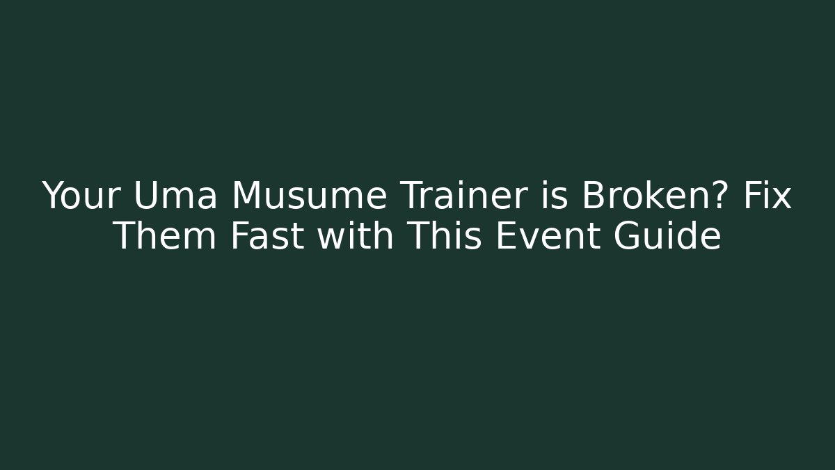 Your Uma Musume Trainer is Broken? Fix Them Fast with This Event Guide