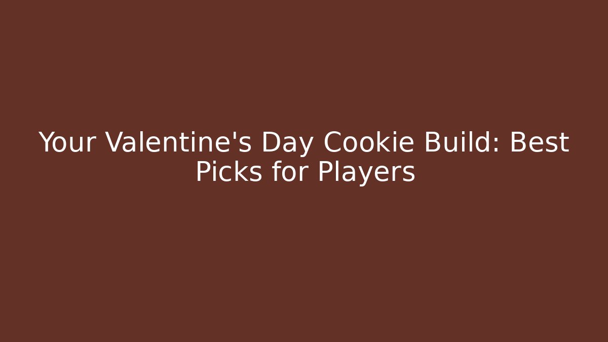 Your Valentine's Day Cookie Build: Best Picks for Players