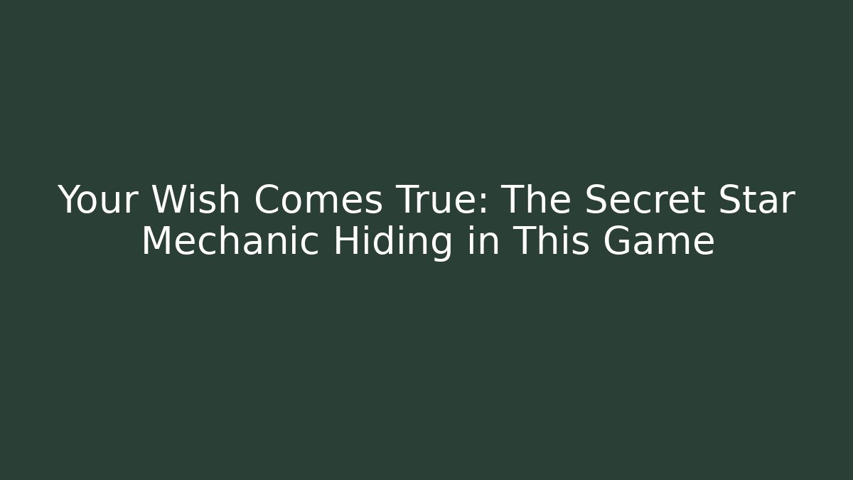 Your Wish Comes True: The Secret Star Mechanic Hiding in This Game