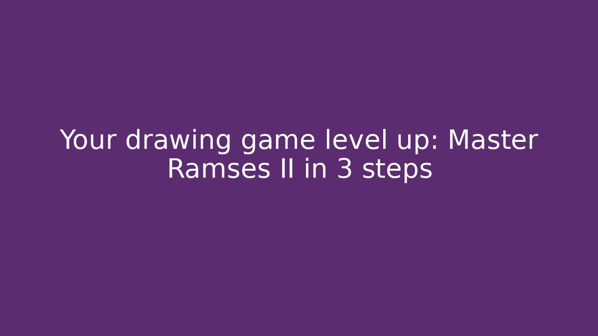 Your drawing game level up: Master Ramses II in 3 steps