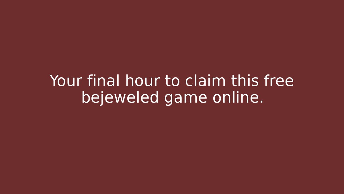 Your final hour to claim this free bejeweled game online.