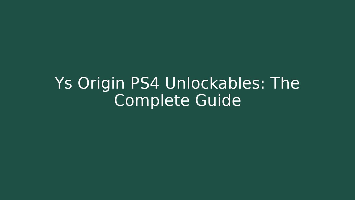 Ys Origin PS4 Unlockables: The Complete Guide
