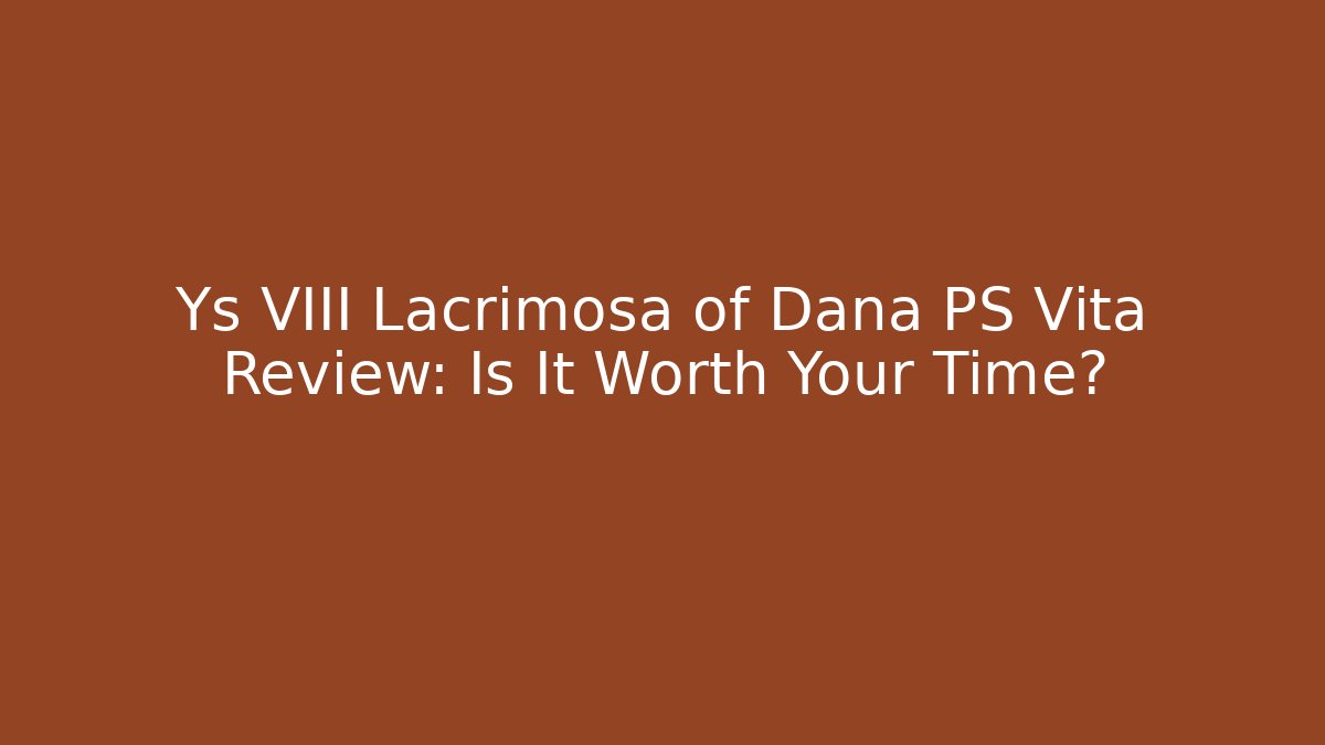 Ys VIII Lacrimosa of Dana PS Vita Review: Is It Worth Your Time?