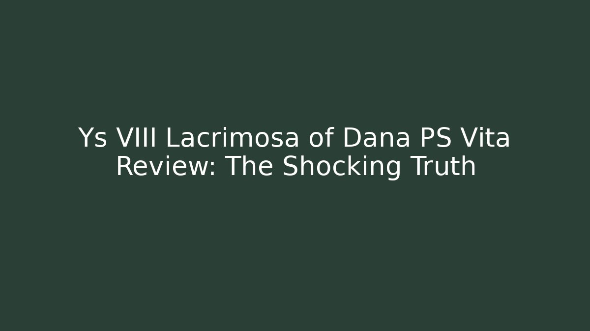 Ys VIII Lacrimosa of Dana PS Vita Review: The Shocking Truth