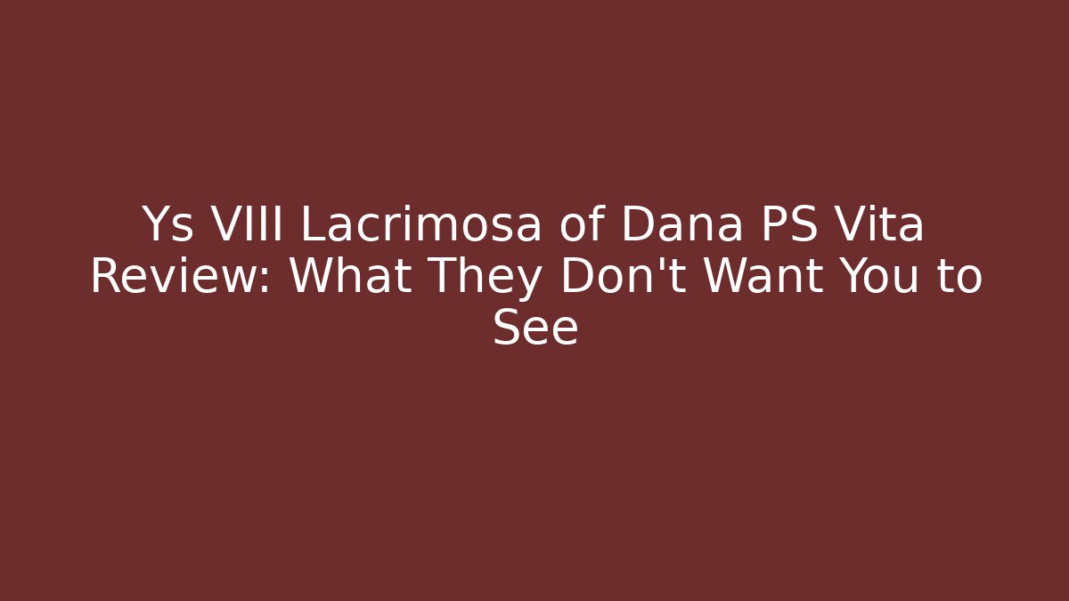 Ys VIII Lacrimosa of Dana PS Vita Review: What They Don't Want You to See