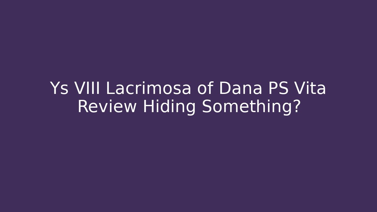 Ys VIII Lacrimosa of Dana PS Vita Review Hiding Something?