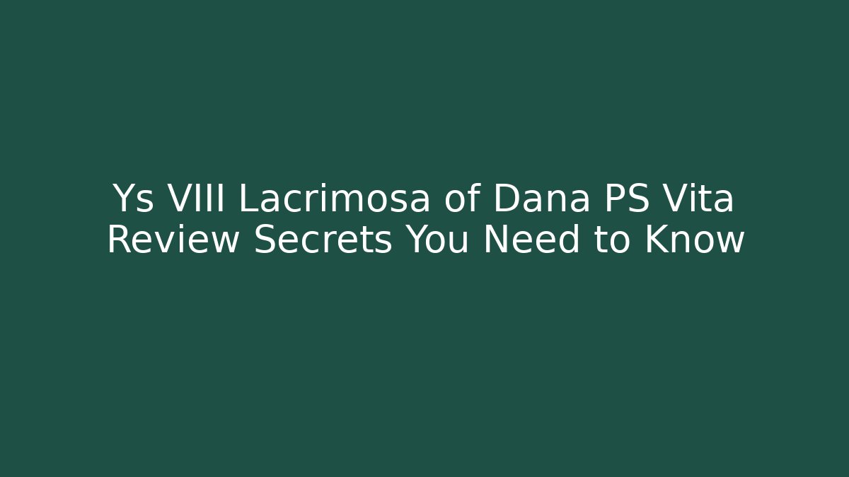 Ys VIII Lacrimosa of Dana PS Vita Review Secrets You Need to Know