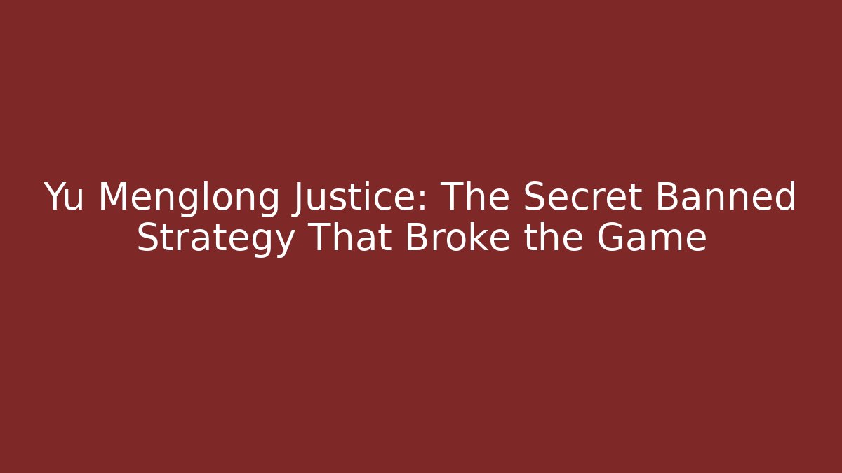 Yu Menglong Justice: The Secret Banned Strategy That Broke the Game