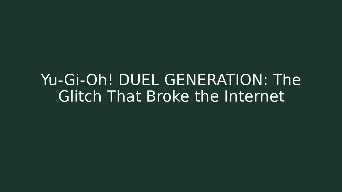 Yu-Gi-Oh! DUEL GENERATION: The Glitch That Broke the Internet