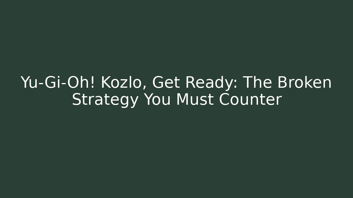 Yu-Gi-Oh! Kozlo, Get Ready: The Broken Strategy You Must Counter