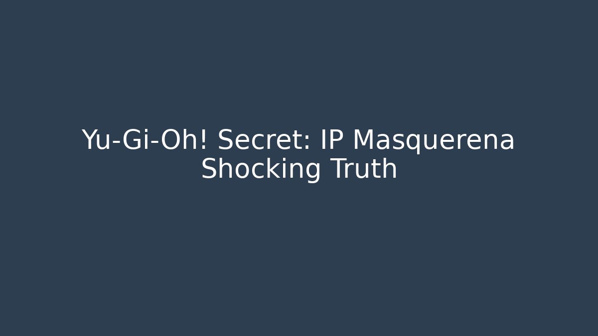 Yu-Gi-Oh! Secret: IP Masquerena Shocking Truth