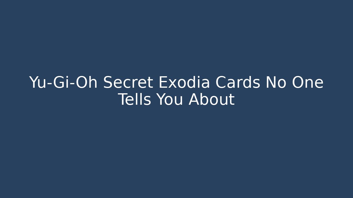 Yu-Gi-Oh Secret Exodia Cards No One Tells You About