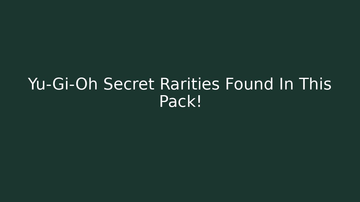 Yu-Gi-Oh Secret Rarities Found In This Pack!