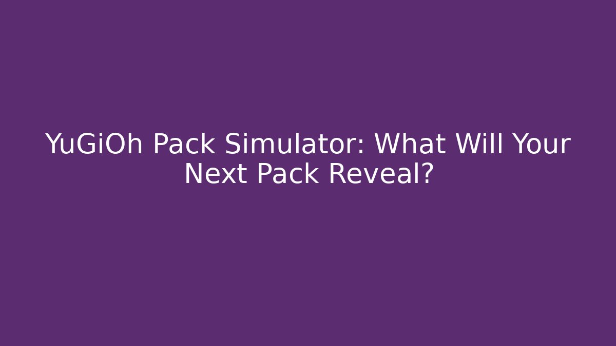 YuGiOh Pack Simulator: What Will Your Next Pack Reveal? - Felix Cat Insurance