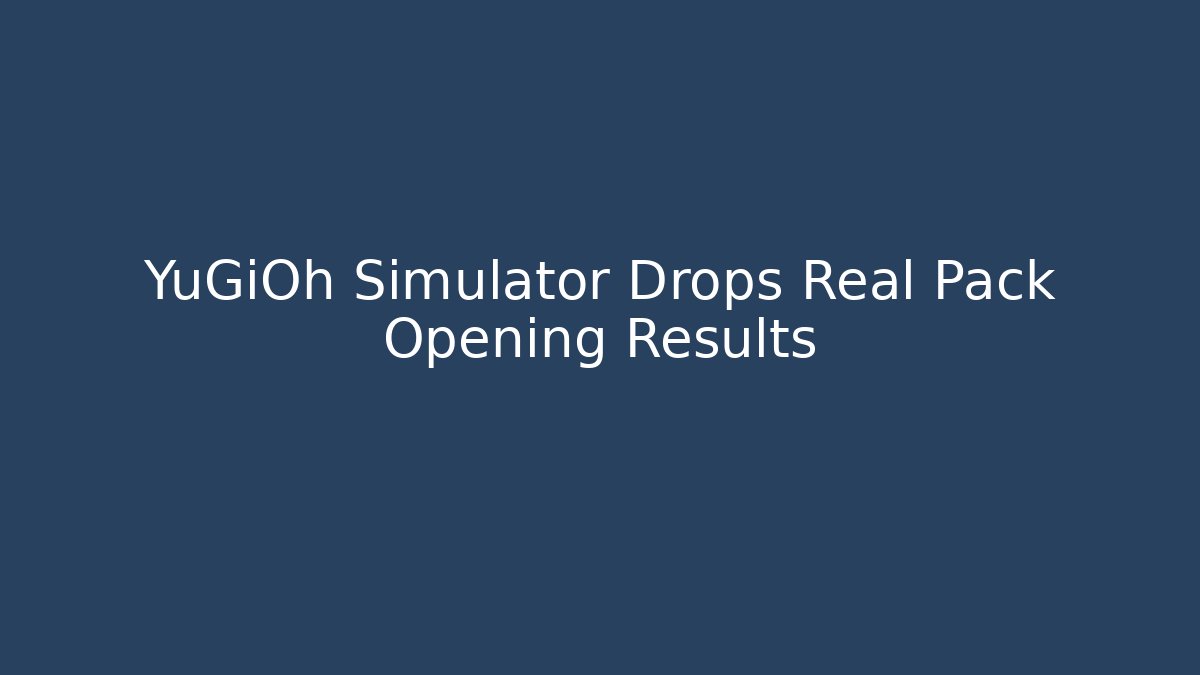 YuGiOh Simulator Drops Real Pack Opening Results