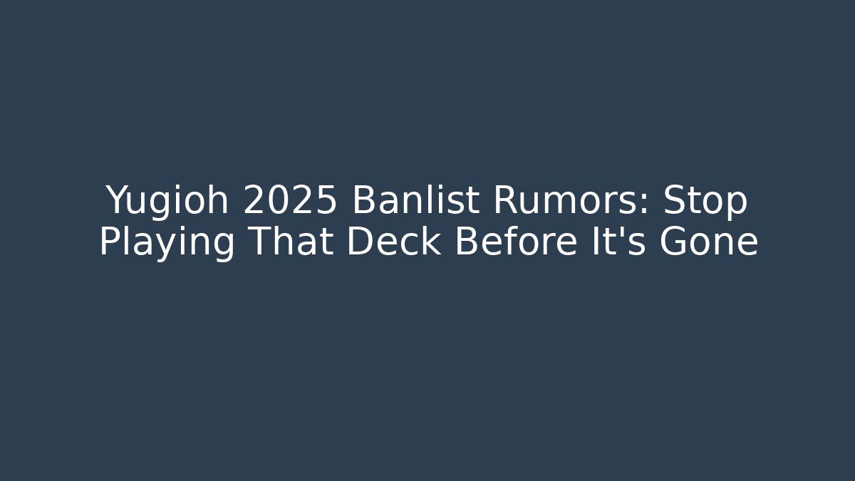 Yugioh 2025 Banlist Rumors: Stop Playing That Deck Before It's Gone - Felix Cat Insurance