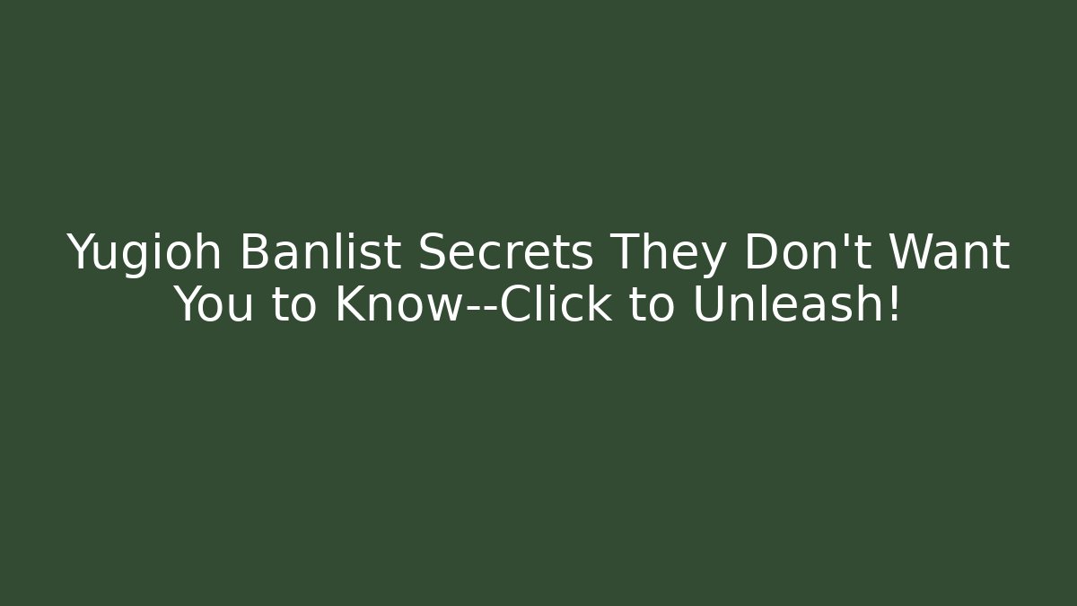 Yugioh Banlist Secrets They Don't Want You to Know—Click to Unleash!