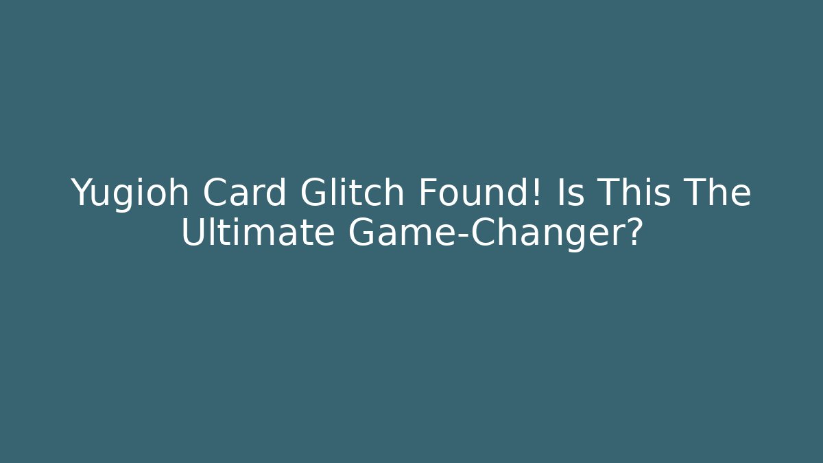 Yugioh Card Glitch Found! Is This The Ultimate Game-Changer?