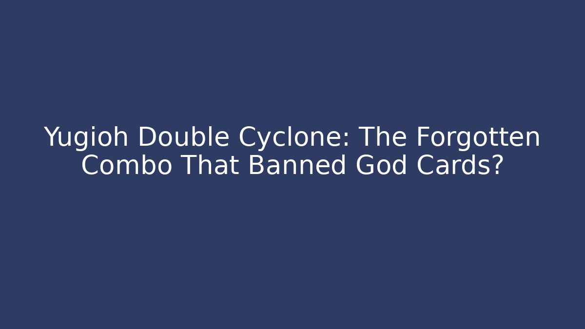 Yugioh Double Cyclone: The Forgotten Combo That Banned God Cards?