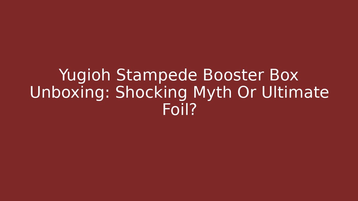 Yugioh Stampede Booster Box Unboxing: Shocking Myth Or Ultimate Foil?