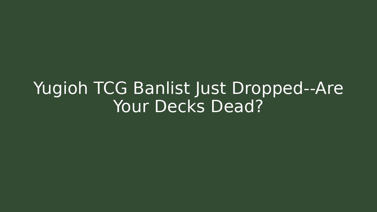 Yugioh TCG Banlist Just Dropped—Are Your Decks Dead?