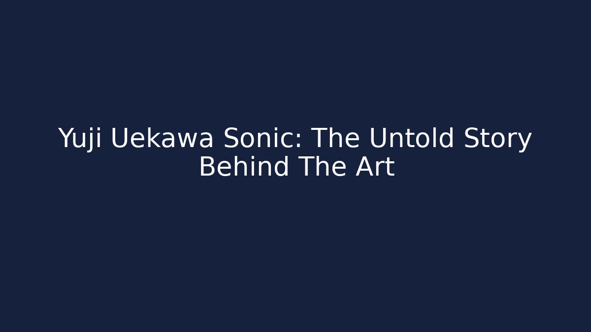 Yuji Uekawa Sonic: The Untold Story Behind The Art
