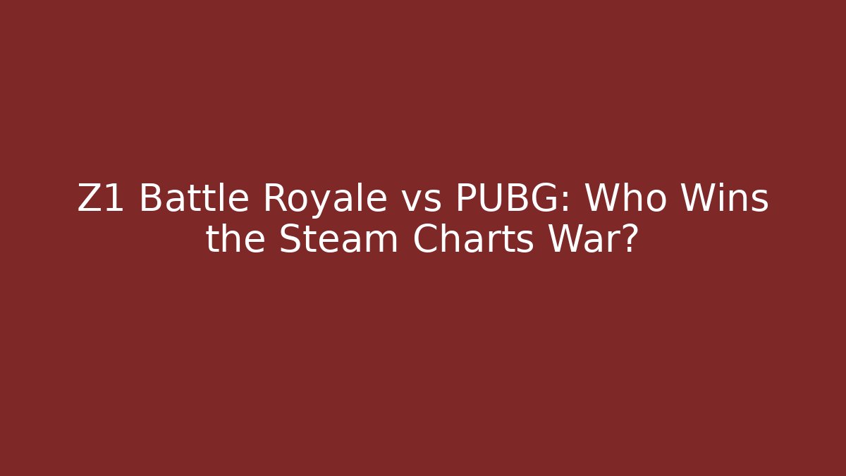 Z1 Battle Royale vs PUBG: Who Wins the Steam Charts War?