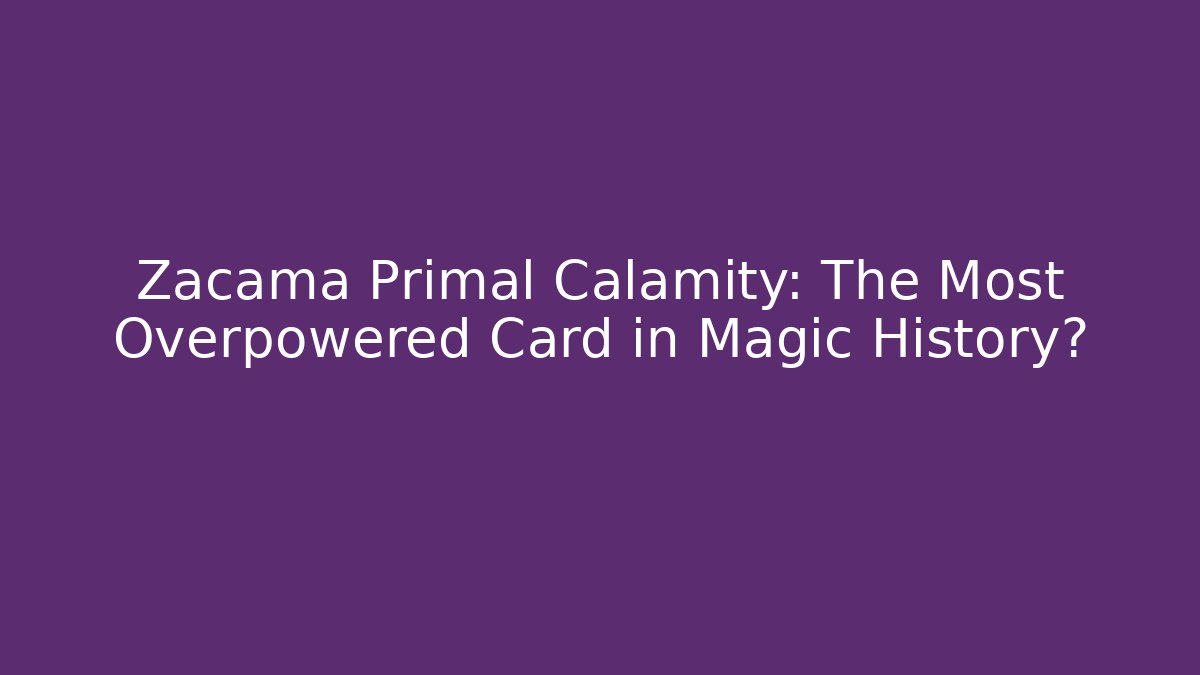 Zacama Primal Calamity: The Most Overpowered Card in Magic History?