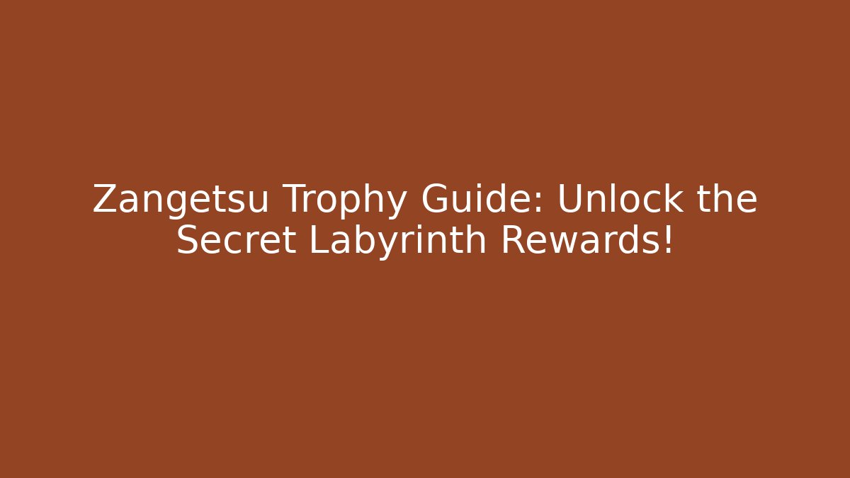 Zangetsu Trophy Guide: Unlock the Secret Labyrinth Rewards!