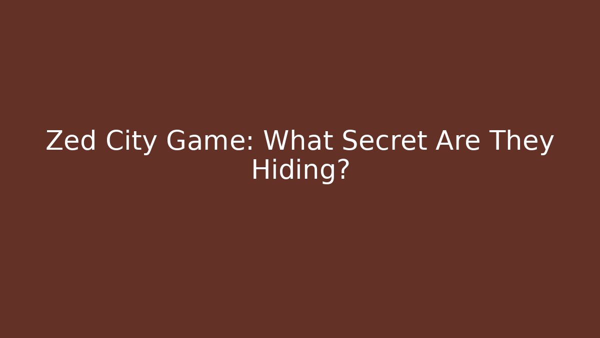 Zed City Game: What Secret Are They Hiding?