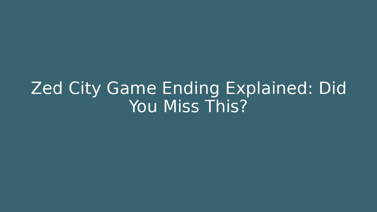 Zed City Game Ending Explained: Did You Miss This? - Felix Cat Insurance