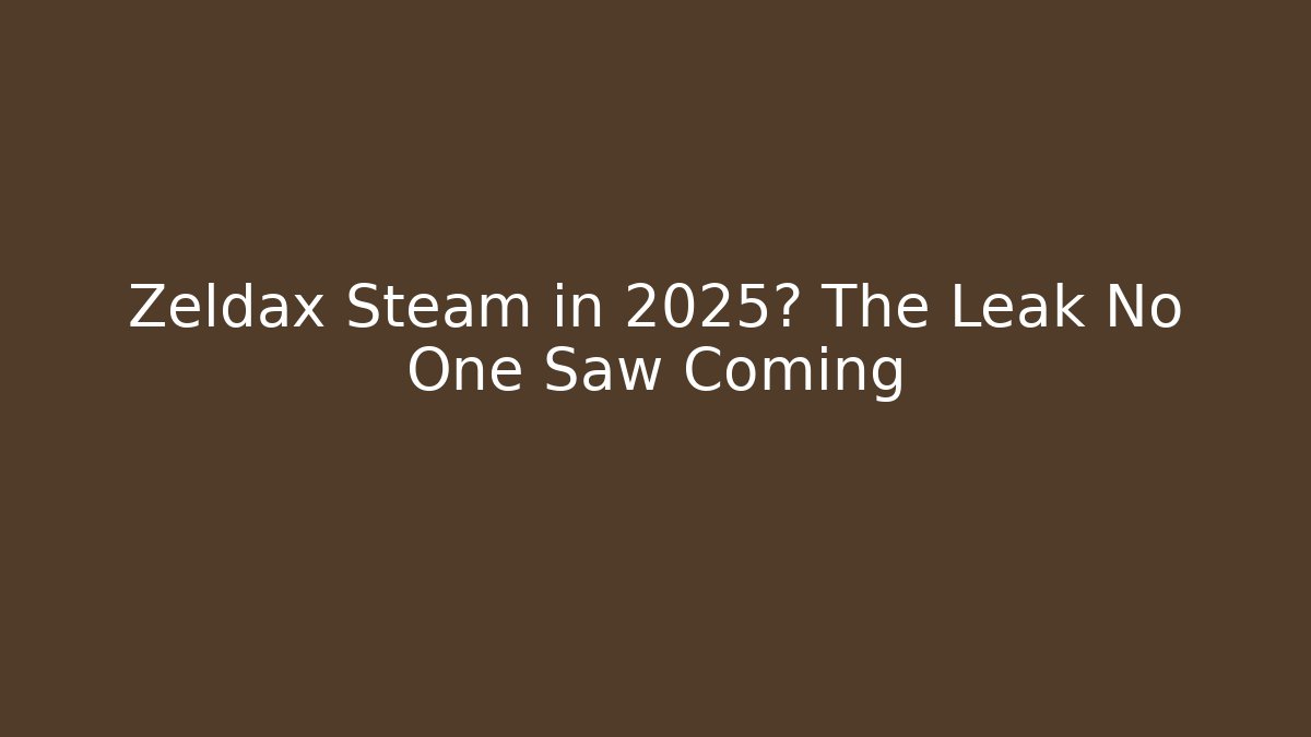 Zeldax Steam in 2025? The Leak No One Saw Coming