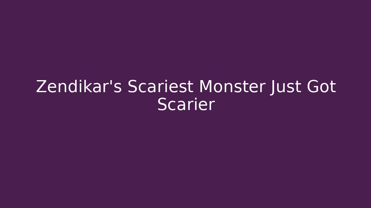 Zendikar’s Scariest Monster Just Got Scarier