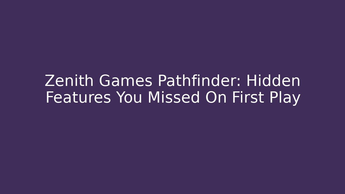 Zenith Games Pathfinder: Hidden Features You Missed On First Play