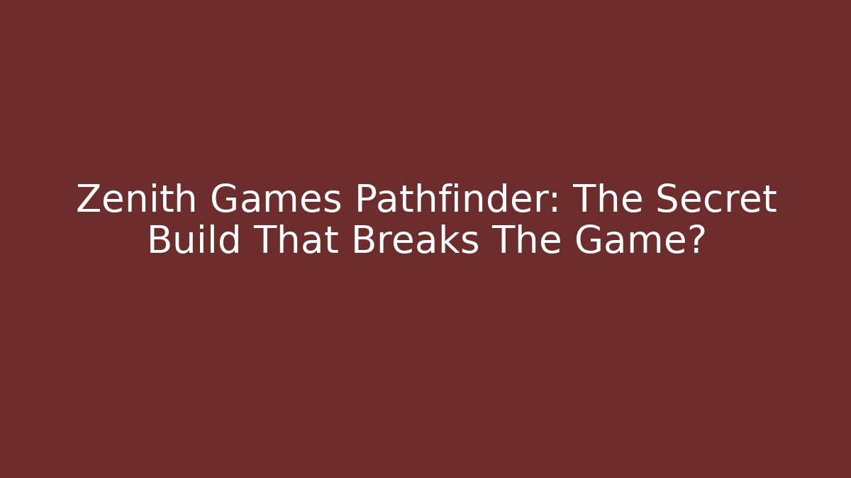 Zenith Games Pathfinder: The Secret Build That Breaks The Game?