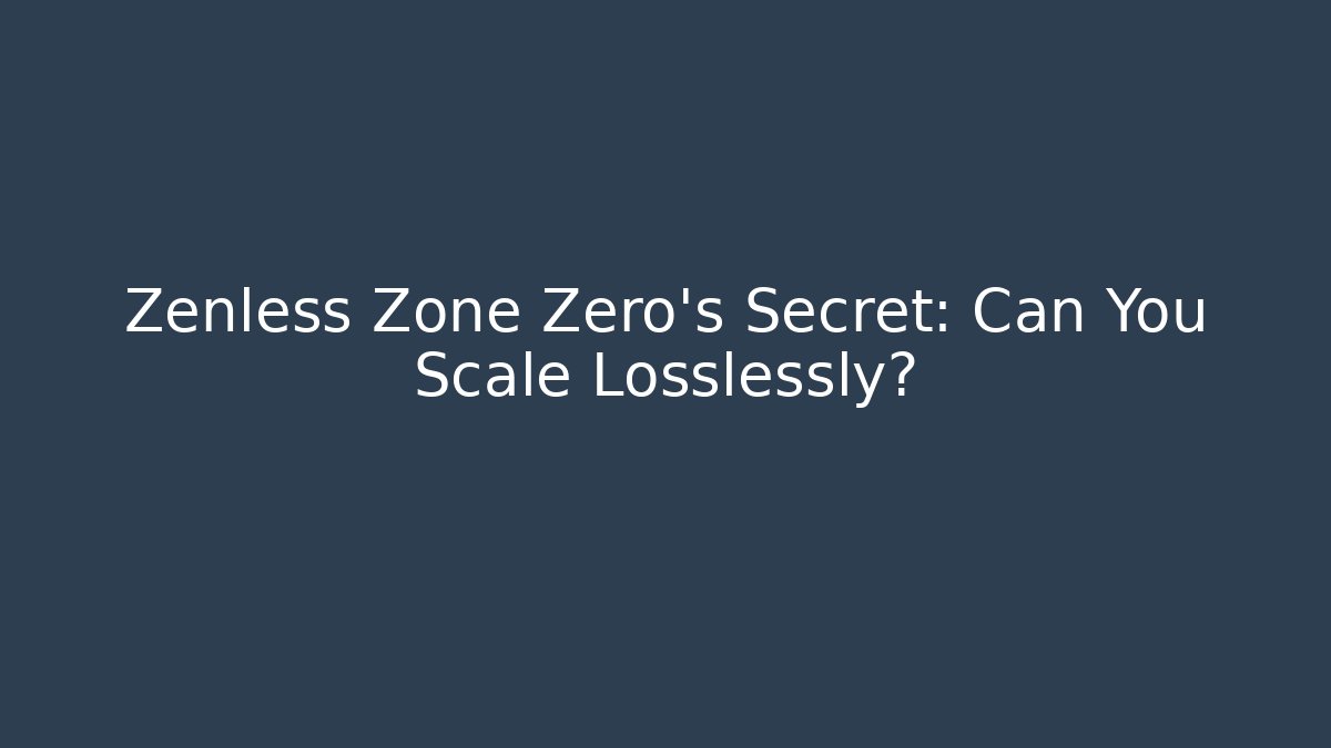 Zenless Zone Zero’s Secret: Can You Scale Losslessly? - Felix Cat Insurance