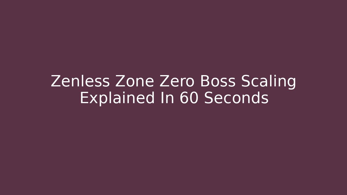 Zenless Zone Zero Boss Scaling Explained In 60 Seconds