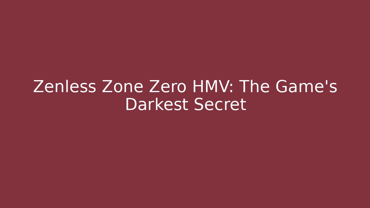 Zenless Zone Zero HMV: The Game's Darkest Secret